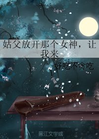 (GL/三生三世同人)姑父放开那个女神,让我来