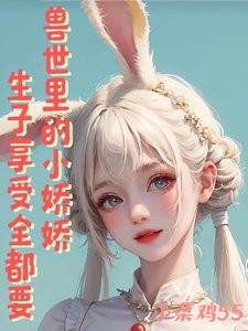 兽世里的小娇娇,生子享受全都要