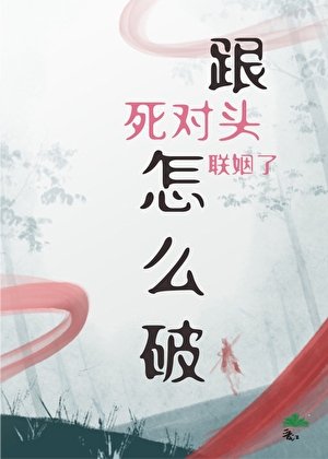 《跟死对头联姻了怎么破》