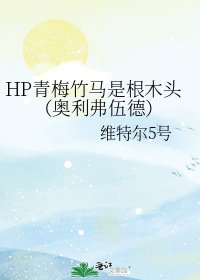 HP青梅竹马是根木头（奥利弗伍德）