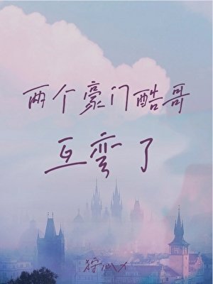《两个豪门酷哥互弯了》