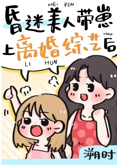 《昏迷美人带崽上离婚综艺后》