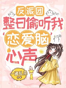 《反派团整日偷听我恋爱脑心声》