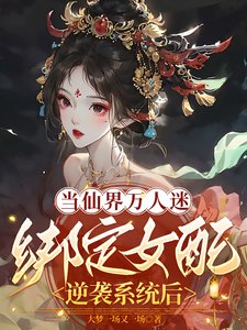 《当仙界万人迷绑定女配逆袭系统后》