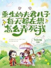 《重生的夫君儿子每天都在想怎么弄死我》