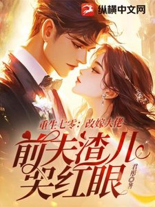 《重生七零:改嫁大佬,前夫渣儿哭红眼》
