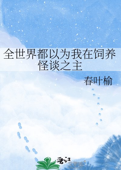 《全世界都以为我在饲养怪谈之主》