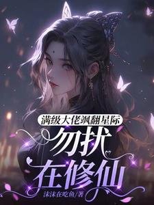 满级大佬飒翻星际：勿扰，在修仙