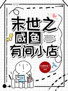 《末世之咸鱼有间小店/末世开店,小店又被挤爆了》