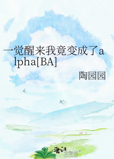 一觉醒来我竟变成了alpha[BA]