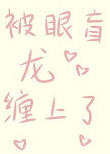 《被眼盲龙缠上了》