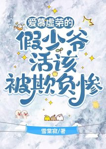 《爱慕虚荣的假少爷活该被欺负惨》