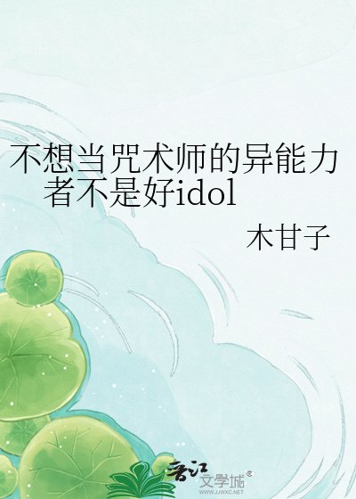 《不想当咒术师的异能力者不是好idol》