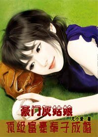豪门灰姑娘：顶级富豪奉子成婚 / 老婆十八岁：顶级富豪奉子成婚
